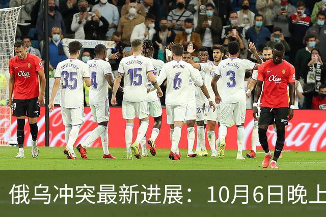 俄乌冲突最新进展：10月6日晚上最新消息