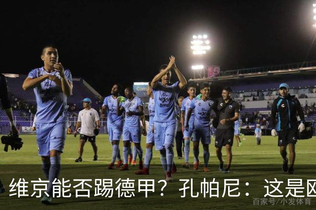 维京能否踢德甲？孔帕尼：这是欧冠啊，每场欧冠比赛都是挑战