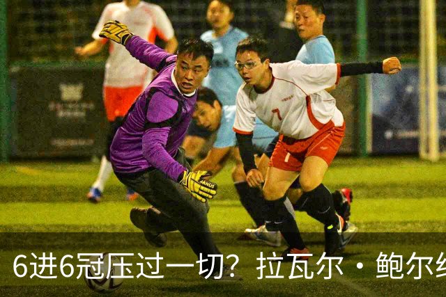 6进6冠压过一切？拉瓦尔·鲍尔给GOAT之争下了定论